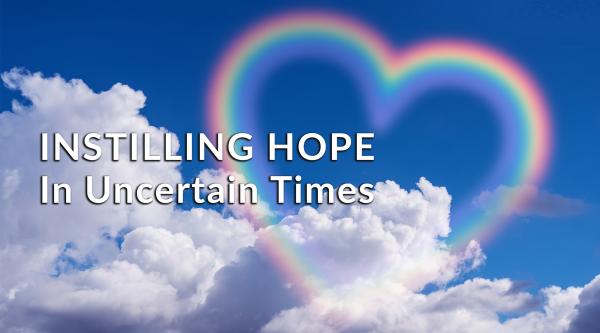 Instilling Hope In Uncertain Times